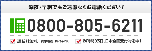 深夜・早朝でもご遠慮なくお電話ください 0800-805-6211